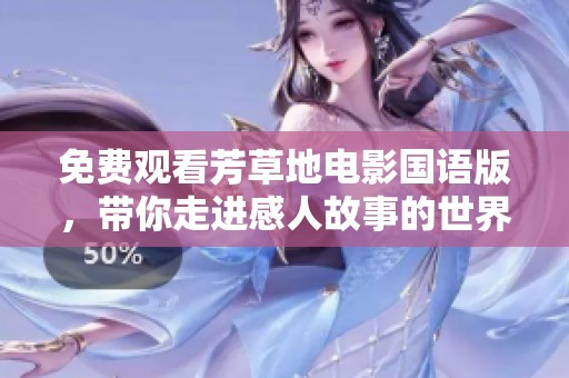 免费观看芳草地电影国语版，带你走进感人故事的世界