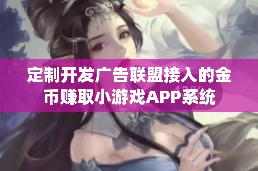 定制开发广告联盟接入的金币赚取小游戏APP系统