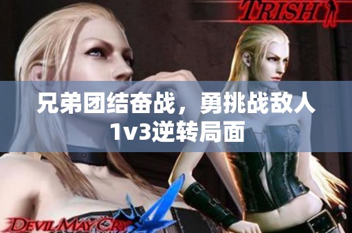 兄弟团结奋战，勇挑战敌人1v3逆转局面