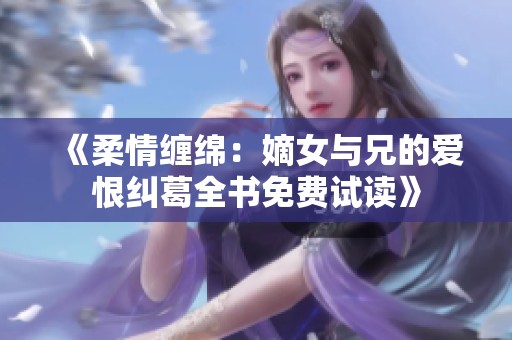 《柔情缠绵：嫡女与兄的爱恨纠葛全书免费试读》