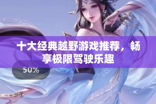 十大经典越野游戏推荐，畅享极限驾驶乐趣