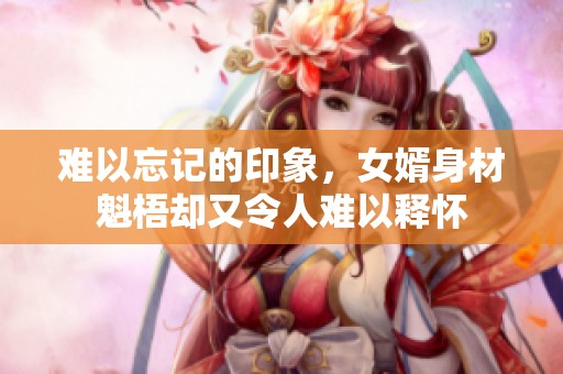 难以忘记的印象，女婿身材魁梧却又令人难以释怀