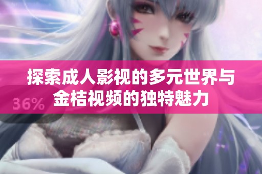 探索成人影视的多元世界与金桔视频的独特魅力
