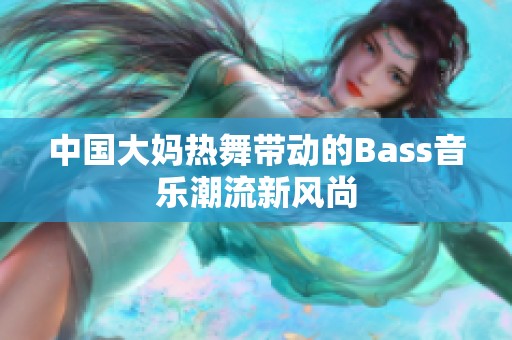 中国大妈热舞带动的Bass音乐潮流新风尚