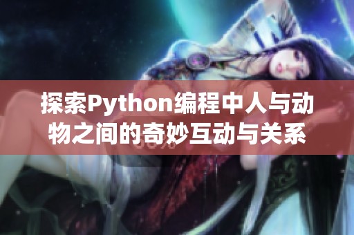 探索Python编程中人与动物之间的奇妙互动与关系