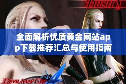 全面解析优质黄金网站app下载推荐汇总与使用指南