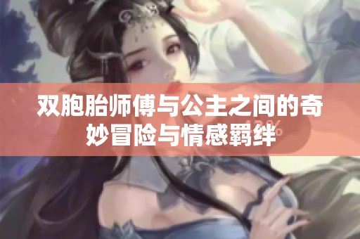双胞胎师傅与公主之间的奇妙冒险与情感羁绊