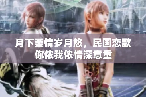 月下柔情岁月悠，民国恋歌你侬我侬情深意重