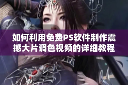 如何利用免费PS软件制作震撼大片调色视频的详细教程