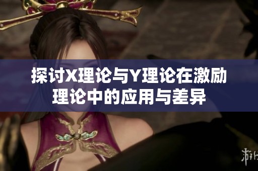 探讨X理论与Y理论在激励理论中的应用与差异