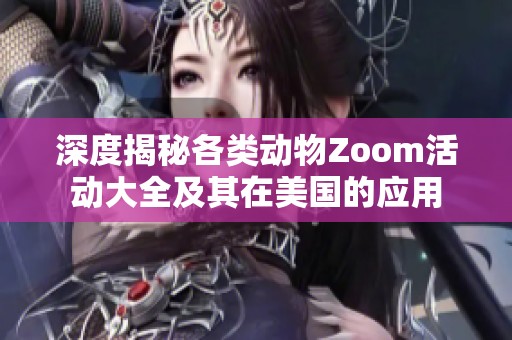 深度揭秘各类动物Zoom活动大全及其在美国的应用