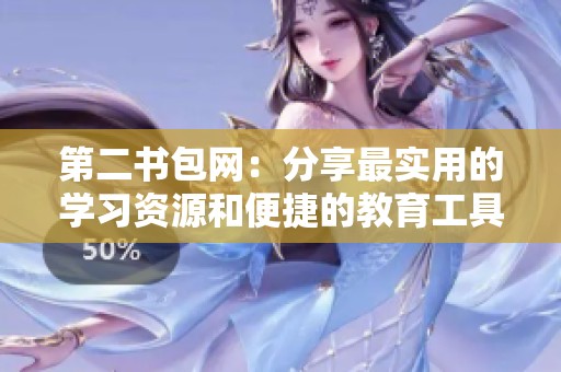 第二书包网：分享最实用的学习资源和便捷的教育工具