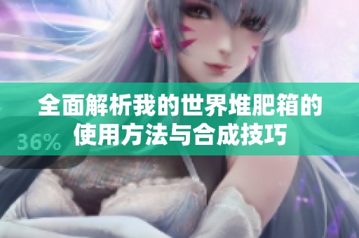 全面解析我的世界堆肥箱的使用方法与合成技巧