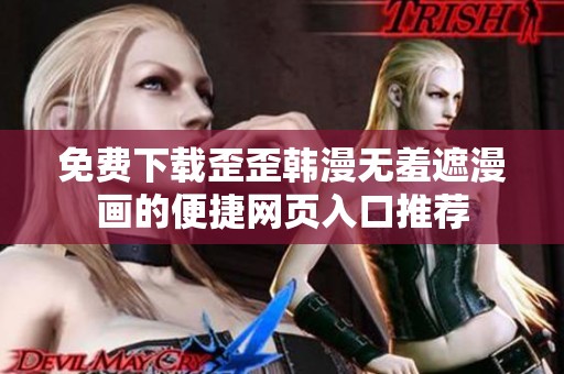 免费下载歪歪韩漫无羞遮漫画的便捷网页入口推荐