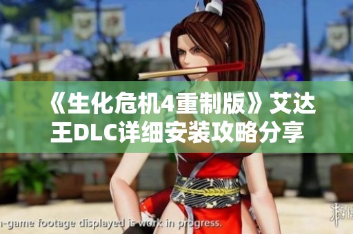 《生化危机4重制版》艾达王DLC详细安装攻略分享