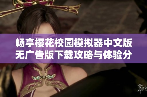 畅享樱花校园模拟器中文版无广告版下载攻略与体验分享