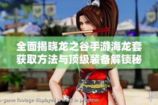 全面揭晓龙之谷手游海龙套获取方法与顶级装备解锁秘笈