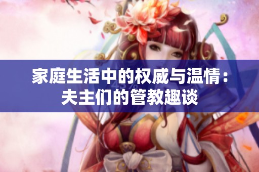 家庭生活中的权威与温情：夫主们的管教趣谈