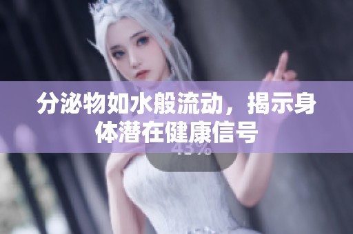 分泌物如水般流动，揭示身体潜在健康信号