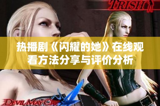 热播剧《闪耀的她》在线观看方法分享与评价分析
