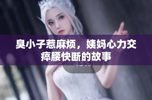 臭小子惹麻烦，姨妈心力交瘁腰快断的故事