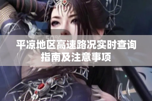 平凉地区高速路况实时查询指南及注意事项