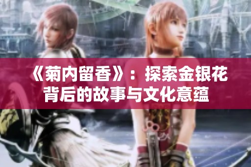 《菊内留香》：探索金银花背后的故事与文化意蕴