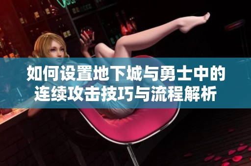 如何设置地下城与勇士中的连续攻击技巧与流程解析