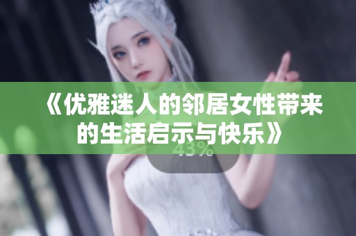 《优雅迷人的邻居女性带来的生活启示与快乐》
