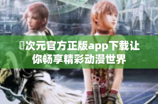 囧次元官方正版app下载让你畅享精彩动漫世界