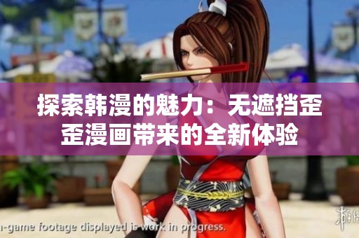 探索韩漫的魅力：无遮挡歪歪漫画带来的全新体验