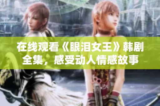 在线观看《眼泪女王》韩剧全集，感受动人情感故事