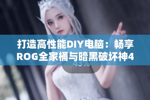 打造高性能DIY电脑：畅享ROG全家桶与暗黑破坏神4游戏体验