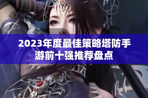 2023年度最佳策略塔防手游前十强推荐盘点