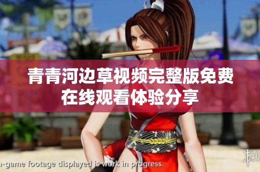 青青河边草视频完整版免费在线观看体验分享