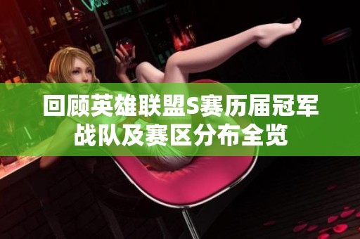 回顾英雄联盟S赛历届冠军战队及赛区分布全览