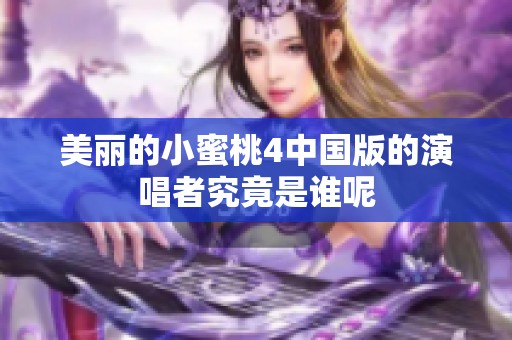 美丽的小蜜桃4中国版的演唱者究竟是谁呢