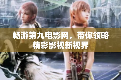 畅游第九电影网，带你领略精彩影视新视界