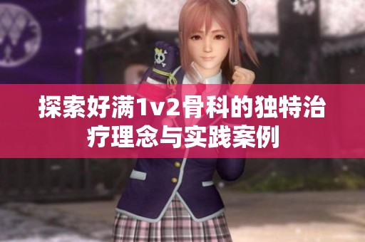 探索好满1v2骨科的独特治疗理念与实践案例
