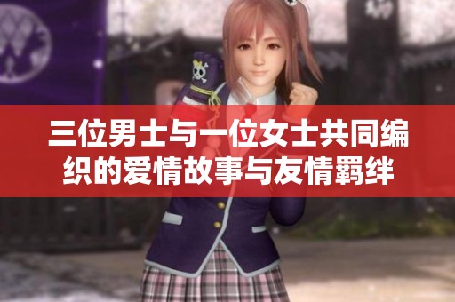 三位男士与一位女士共同编织的爱情故事与友情羁绊