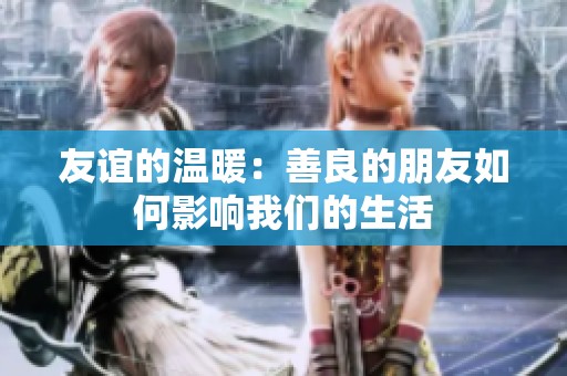 友谊的温暖：善良的朋友如何影响我们的生活