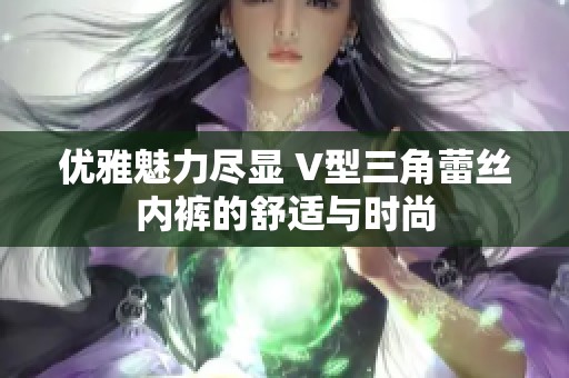 优雅魅力尽显 V型三角蕾丝内裤的舒适与时尚