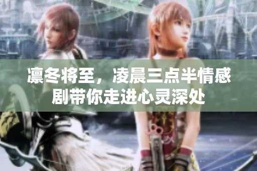 凛冬将至，凌晨三点半情感剧带你走进心灵深处