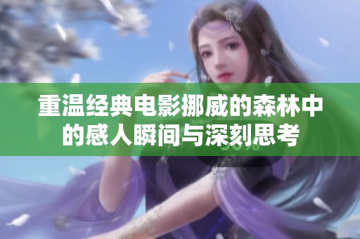 重温经典电影挪威的森林中的感人瞬间与深刻思考