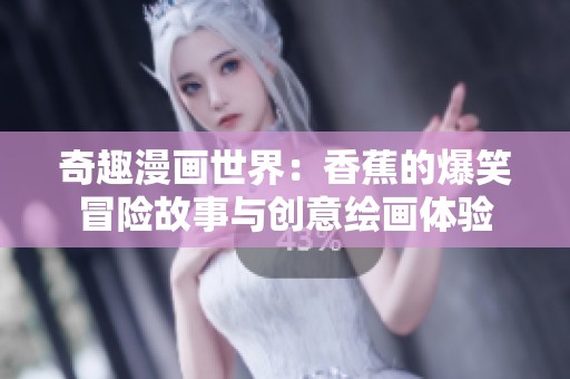 奇趣漫画世界：香蕉的爆笑冒险故事与创意绘画体验