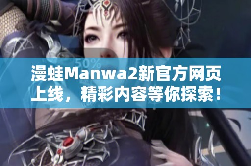 漫蛙Manwa2新官方网页上线，精彩内容等你探索！