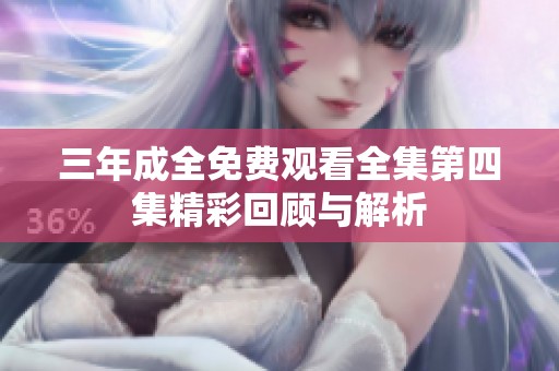 三年成全免费观看全集第四集精彩回顾与解析