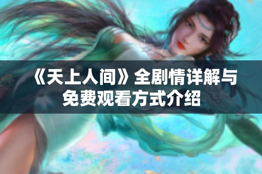《天上人间》全剧情详解与免费观看方式介绍