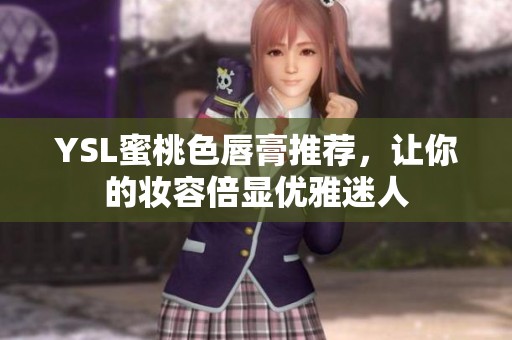 YSL蜜桃色唇膏推荐，让你的妆容倍显优雅迷人