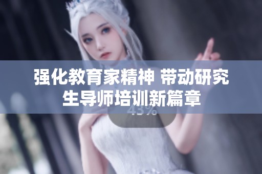 强化教育家精神 带动研究生导师培训新篇章